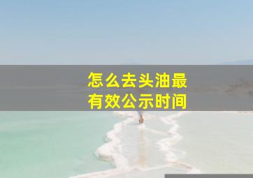 怎么去头油最有效公示时间