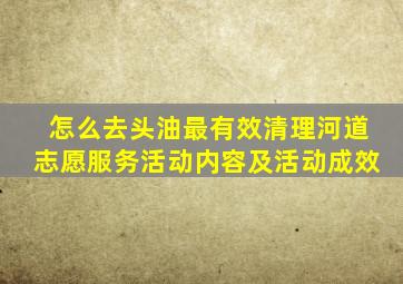 怎么去头油最有效清理河道志愿服务活动内容及活动成效