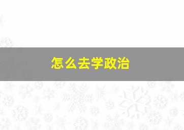 怎么去学政治