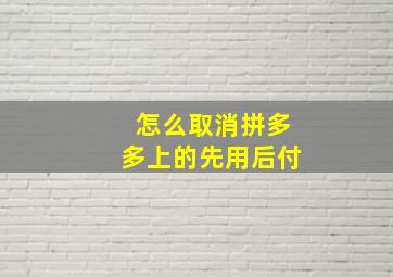 怎么取消拼多多上的先用后付