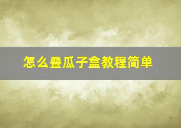 怎么叠瓜子盒教程简单