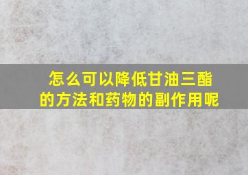 怎么可以降低甘油三酯的方法和药物的副作用呢