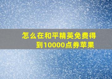 怎么在和平精英免费得到10000点券苹果