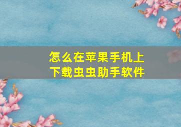 怎么在苹果手机上下载虫虫助手软件