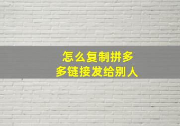 怎么复制拼多多链接发给别人