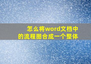 怎么将word文档中的流程图合成一个整体