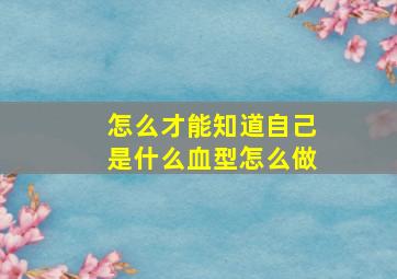 怎么才能知道自己是什么血型怎么做