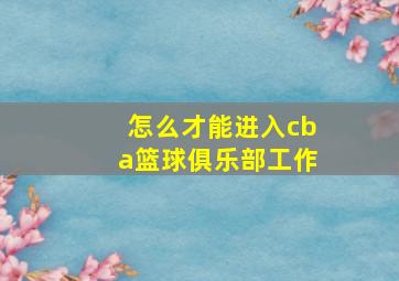 怎么才能进入cba篮球俱乐部工作