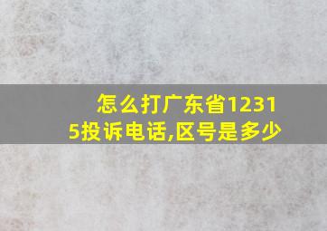 怎么打广东省12315投诉电话,区号是多少