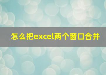 怎么把excel两个窗口合并