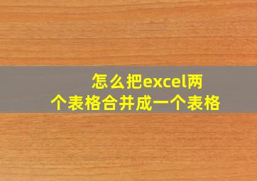 怎么把excel两个表格合并成一个表格