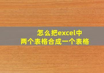 怎么把excel中两个表格合成一个表格