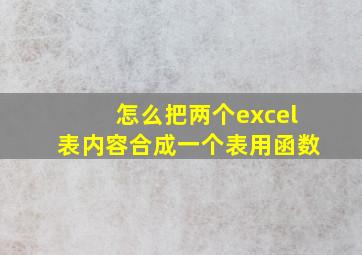 怎么把两个excel表内容合成一个表用函数