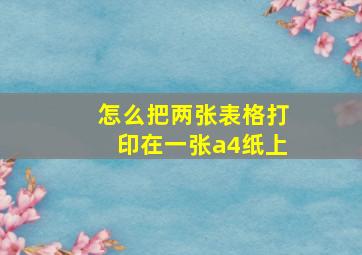 怎么把两张表格打印在一张a4纸上