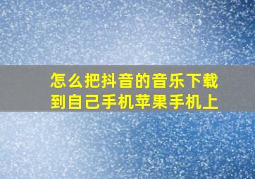 怎么把抖音的音乐下载到自己手机苹果手机上