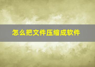 怎么把文件压缩成软件