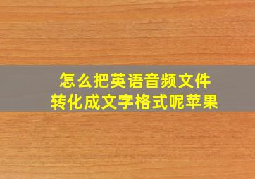 怎么把英语音频文件转化成文字格式呢苹果