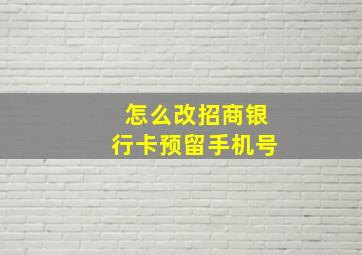 怎么改招商银行卡预留手机号