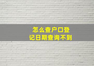 怎么查户口登记日期查询不到