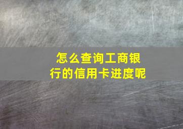 怎么查询工商银行的信用卡进度呢