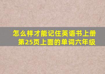 怎么样才能记住英语书上册第25页上面的单词六年级