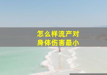 怎么样流产对身体伤害最小