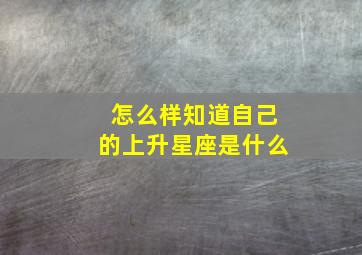 怎么样知道自己的上升星座是什么