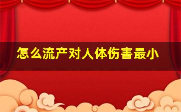 怎么流产对人体伤害最小