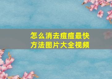 怎么消去痘痘最快方法图片大全视频