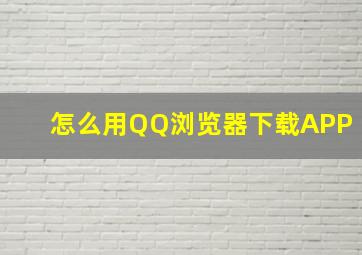 怎么用QQ浏览器下载APP