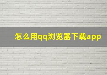 怎么用qq浏览器下载app