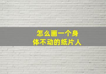 怎么画一个身体不动的纸片人