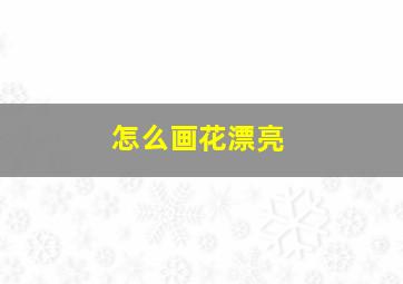 怎么画花漂亮