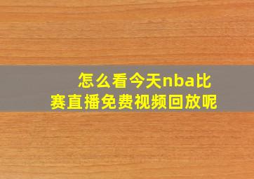 怎么看今天nba比赛直播免费视频回放呢