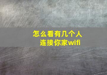 怎么看有几个人连接你家wifi