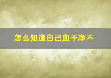 怎么知道自己血干净不