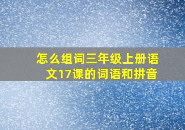 怎么组词三年级上册语文17课的词语和拼音