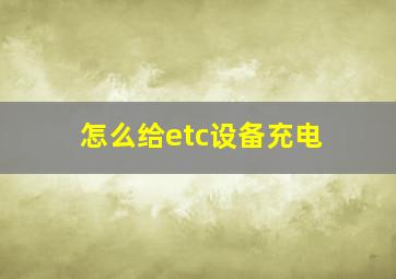 怎么给etc设备充电