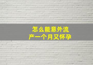 怎么能意外流产一个月又怀孕