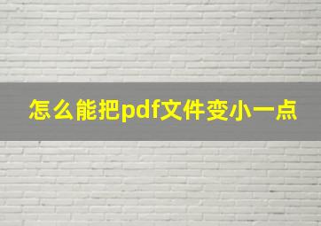 怎么能把pdf文件变小一点