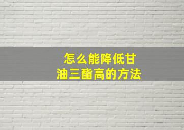 怎么能降低甘油三酯高的方法