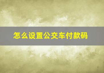 怎么设置公交车付款码