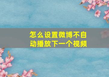 怎么设置微博不自动播放下一个视频