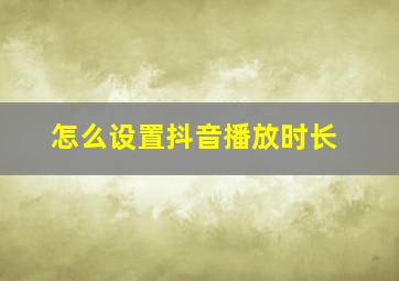 怎么设置抖音播放时长