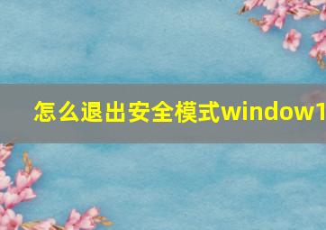 怎么退出安全模式window10