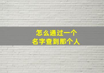 怎么通过一个名字查到那个人