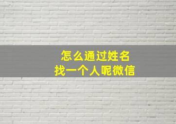 怎么通过姓名找一个人呢微信