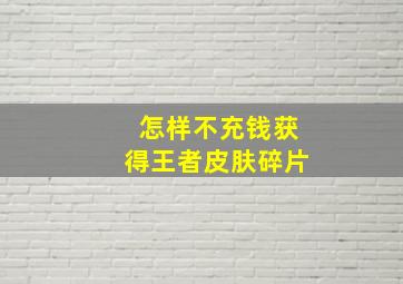 怎样不充钱获得王者皮肤碎片