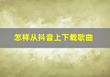 怎样从抖音上下载歌曲