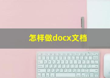 怎样做docx文档